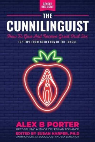 Alex B Porter · The Cunnilinguist: How To Give And Receive Great Oral Sex: Top tips from both ends of the tongue (Paperback Book) (2019)