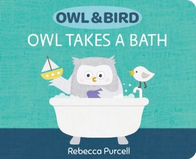 Cover for Rebecca Purcell · Owl &amp; Bird: Owl Takes a Bath - Owl and Bird series (Board book) (2023)