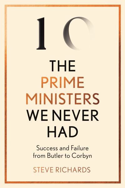 Cover for Steve Richards · The Prime Ministers We Never Had: Success and Failure from Butler to Corbyn (Hardcover Book) [Main edition] (2021)