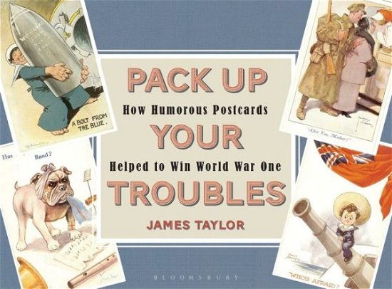 Pack Up Your Troubles: How Humorous Postcards Helped to Win World War I - James Taylor - Books - Bloomsbury Publishing PLC - 9781844863419 - October 6, 2016
