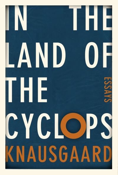 Cover for Karl Ove Knausgaard · In the Land of the Cyclops: Essays (Innbunden bok) (2021)