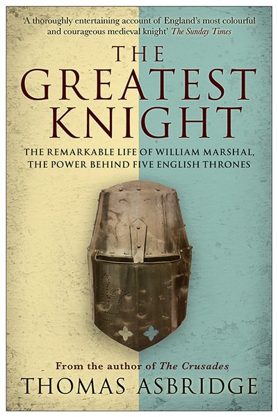 The Greatest Knight: The Remarkable Life of William Marshal, the Power behind Five English Thrones - Thomas Asbridge - Libros - Simon & Schuster Ltd - 9781847396419 - 10 de septiembre de 2015