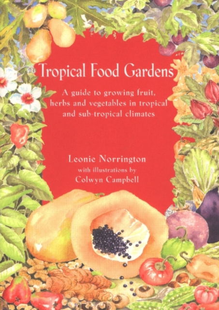 Tropical Food Gardens: A guide to growing fruit, herbs and vegetables organically in Australia - Leonie Norrington - Books - Bloomings Books Pty Ltd - 9781876473419 - September 1, 2011