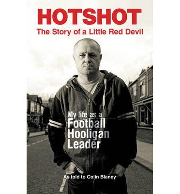Hotshot: The Story of a Little Red Devil: My Life as a Football Hooligan Leader - Colin Blaney - Livros - Milo Books - 9781908479419 - 1 de março de 2013