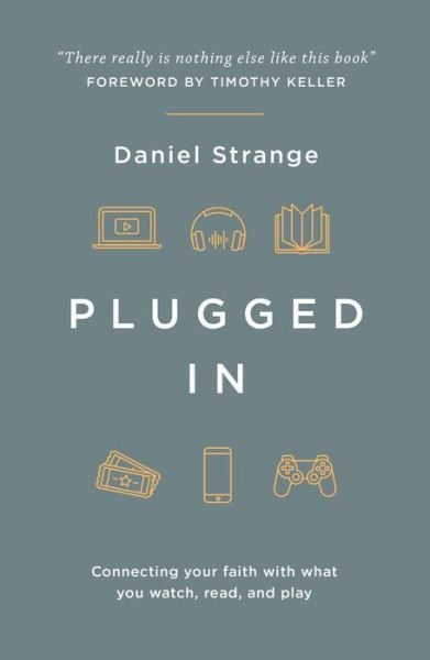 Plugged In: Connecting your faith with what you watch, read, and play - Daniel Strange - Kirjat - The Good Book Company - 9781909919419 - keskiviikko 1. toukokuuta 2019