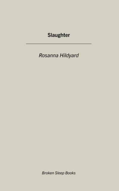 Slaughter - Rosanna Hildyard - Books - Broken Sleep Books - 9781913642419 - March 31, 2021