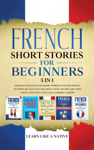 Cover for Learn Like A Native · French Short Stories for Beginners 5 in 1 (Hardcover bog) (2021)