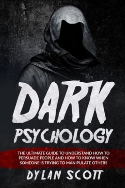 Cover for Dylan Scott · Dark Psychology: The Ultimate Guide to Understand How to Persuade People and How to Know When Someone Is Trying to Manipulate Others (Pocketbok) (2020)