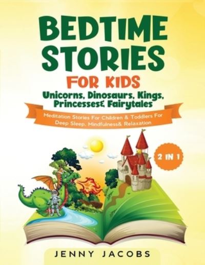 Cover for Jenny Jacobs · Bedtime Stories For Kids- Unicorns, Dinosaurs, Kings, Princesses&amp; Fairytales (2 in 1) (Taschenbuch) (2020)