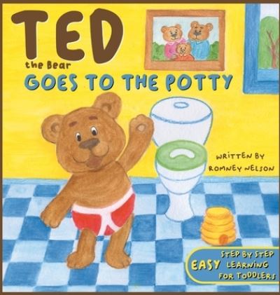 Cover for Romney Nelson · Ted the Bear Goes to the Potty: A Potty Training Book For Toddlers Step by Step Rhyming Instructions Including Beautiful Hand Drawn Illustrations - Ted the Bear (Hardcover Book) (2021)