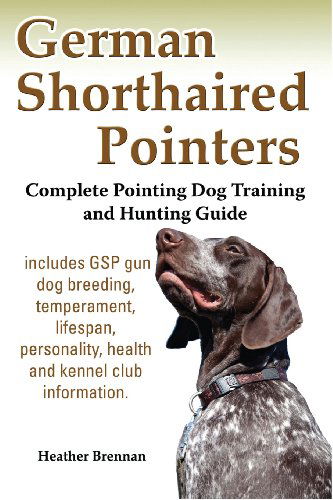 German Shorthaired Pointers: Complete Pointing Dog Training and Hunting Guide - Heather Brennan - Books - Windrunner Pets - 9781927870419 - October 9, 2013