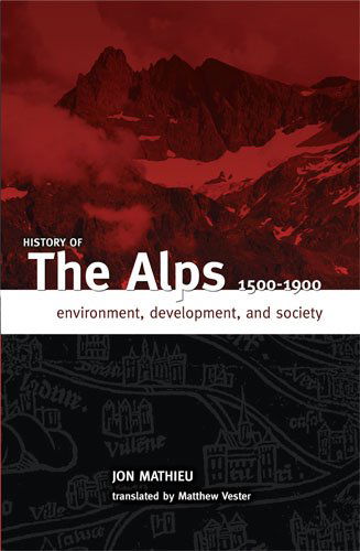 Cover for Jon Mathieu · History of the Alps, 1500 - 1900: Environment, Development, and Society (Hardcover Book) [1st edition] (2009)
