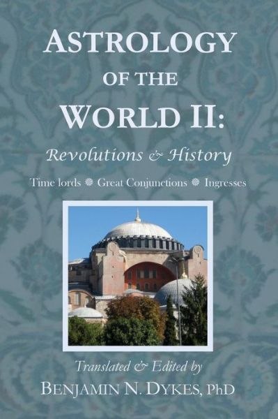 Astrology of the World II: Revolutions & History - Benjamin N Dykes - Books - Cazimi Press - 9781934586419 - September 29, 2014