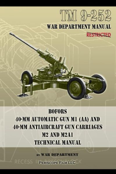 TM 9-252 Bofors 40-mm Automatic Gun M1 (AA) and 40-mm Antiaircraft Gun Carriages: M2 and M2A1 Technical Manual - War Department - Książki - Periscope Film LLC - 9781937684419 - 7 maja 2013