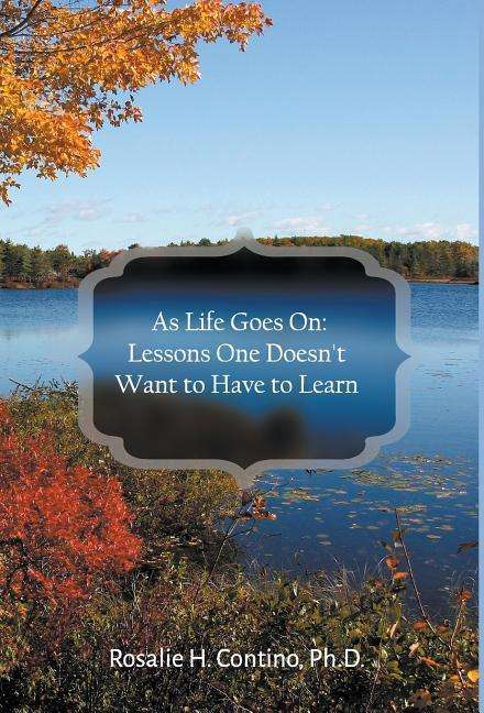 Cover for Ph D Rosalie Contino · As Life Goes On: Lessons One Doesn't Want to Have to Learn (Hardcover Book) (2015)