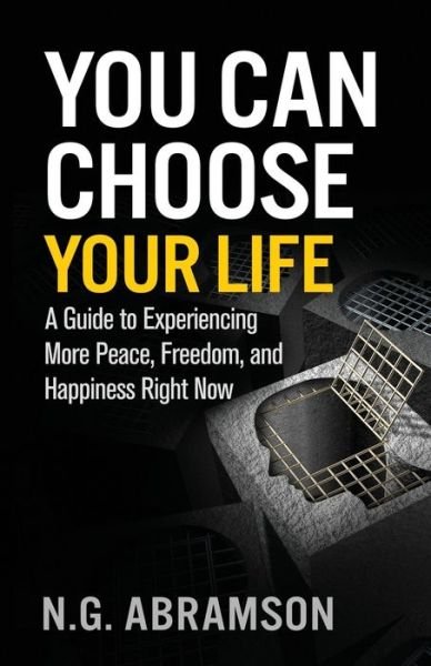 Cover for N G Abramson · You Can Choose Your Life: A Guide to Experiencing More Peace, Freedom, and Happiness Right Now (Paperback Bog) (2019)