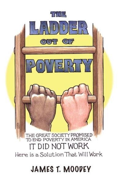 Cover for James T Moodey · The Ladder Out of Poverty : The Great Society Promised to End Poverty in America. It Did Not Work. Here is a Solution That Will Work. (Paperback Book) (2020)