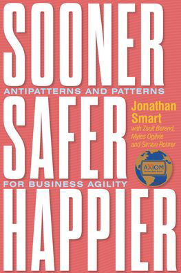 Cover for Jonathan Smart · Sooner Safer Happier: Antipatterns and Patterns for Business Agility (Paperback Book) (2022)