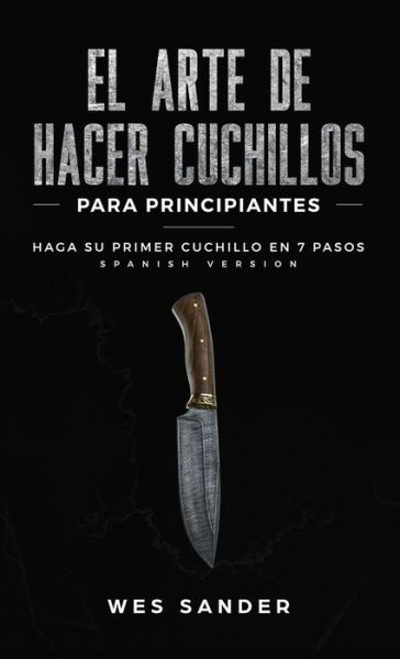 Cover for Wes Sander · El arte de hacer cuchillos (Bladesmithing) para principiantes (Hardcover Book) (2019)