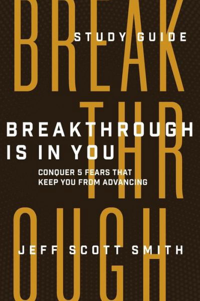 Cover for Jeff Scott Smith · Breakthrough Is in You - Study Guide: Conquer 5 Fears That Keep You From Advancing (Taschenbuch) (2021)