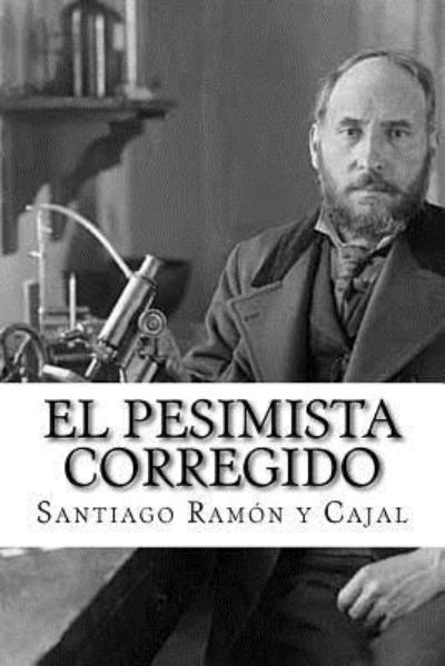 El Pesimista Corregido - Santiago Ramón Y Cajal - Books - Createspace Independent Publishing Platf - 9781974061419 - July 30, 2017