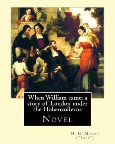 Cover for H H Munro (&quot;Saki&quot;) · When William came; a story of London under the Hohenzollerns. By (Paperback Bog) (2017)