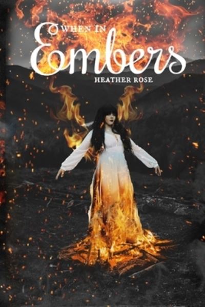 When in Embers - Heather Rose - Books - Independently Published - 9781980266419 - February 13, 2018