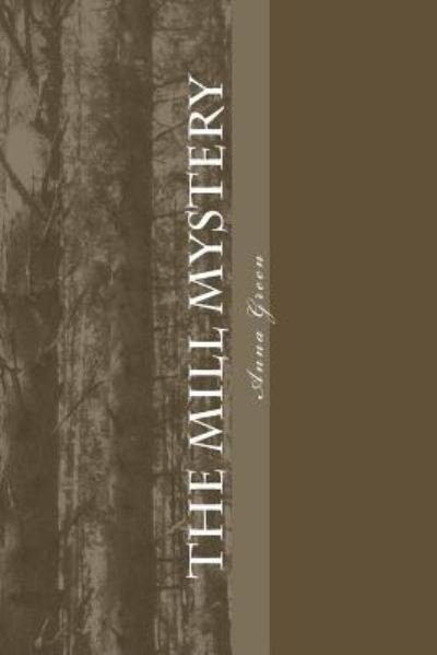 The Mill Mystery - Anna Katharine Green - Books - Createspace Independent Publishing Platf - 9781983830419 - January 24, 2018