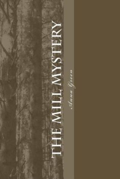 The Mill Mystery - Anna Katharine Green - Books - Createspace Independent Publishing Platf - 9781983830419 - January 24, 2018