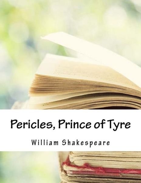 Pericles, Prince of Tyre - William Shakespeare - Bøker - Createspace Independent Publishing Platf - 9781985089419 - 15. april 2018