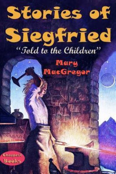 Stories of Siegfried - Mary MacGregor - Książki - Createspace Independent Publishing Platf - 9781985191419 - 7 lutego 2018