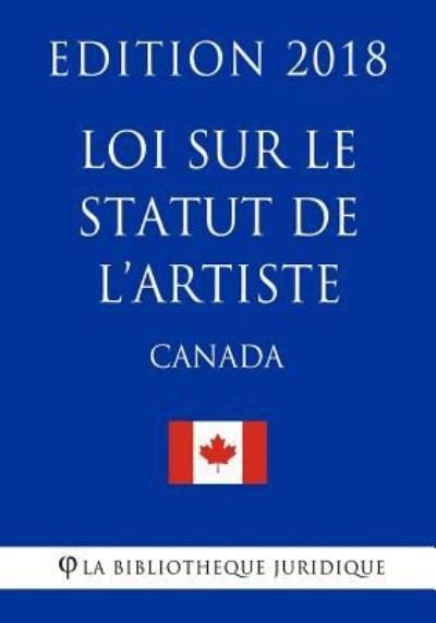 Cover for La Bibliotheque Juridique · Loi Sur Le Statut de L?artiste (Canada) - Edition 2018 (Pocketbok) (2018)