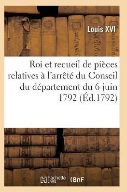 Cover for Louis Xvi · Proclamation Du Roi et Recueil Pieces Relatives a L'arrete Du Conseil Du Departement Du 6 Juin 1792 (Taschenbuch) (2016)