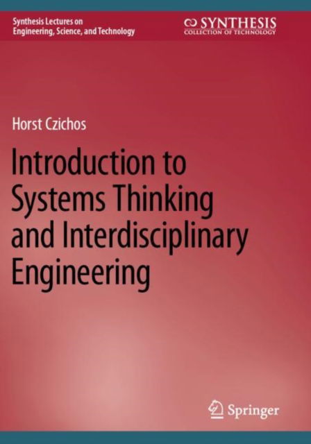 Introduction to Systems Thinking and Interdisciplinary Engineering - Synthesis Lectures on Engineering, Science, and Technology - Horst Czichos - Livros - Springer International Publishing AG - 9783031182419 - 19 de outubro de 2023