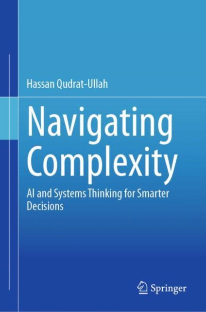 Cover for Hassan Qudrat-Ullah · Navigating Complexity: AI and Systems Thinking for Smarter Decisions (Hardcover Book) (2025)