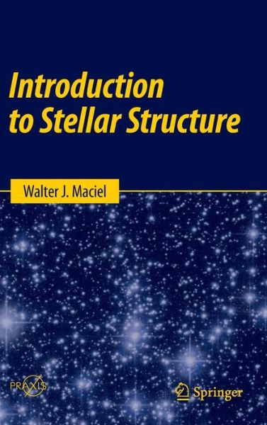 Introduction to Stellar Structure - Springer Praxis Books - Walter J. Maciel - Książki - Springer International Publishing AG - 9783319161419 - 25 września 2015