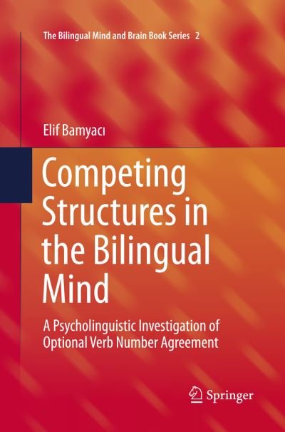 Cover for Elif Bamyaci · Competing Structures in the Bilingual Mind: A Psycholinguistic Investigation of Optional Verb Number Agreement - The Bilingual Mind and Brain Book Series (Paperback Bog) [Softcover reprint of the original 1st ed. 2016 edition] (2018)
