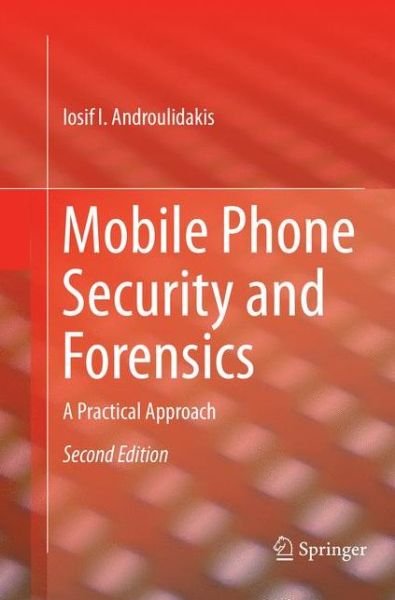 Cover for Iosif I. Androulidakis · Mobile Phone Security and Forensics: A Practical Approach (Paperback Bog) [Softcover reprint of the original 2nd ed. 2016 edition] (2018)