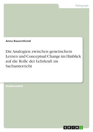 Cover for Anna Bauernfeind · Die Analogien zwischen genetischem Lernen und Conceptual Change im Hinblick auf die Rolle der Lehrkraft im Sachunterricht (Paperback Book) (2021)