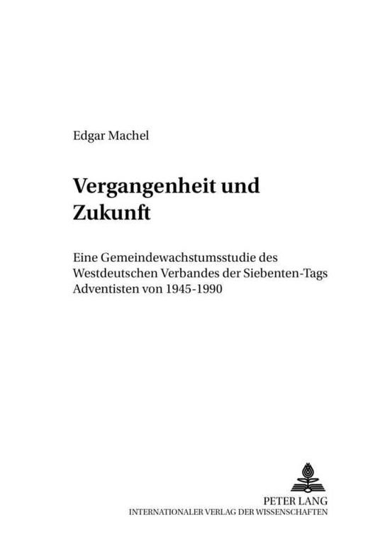 Cover for Edgar Machel · Vergangenheit Und Zukunft: Eine Gemeindewachstumsstudie Des Westdeutschen Verbandes Der Siebenten-Tags Adventisten Von 1945-1990 - Friedensauer Schriftenreihe (Paperback Book) [German edition] (2002)
