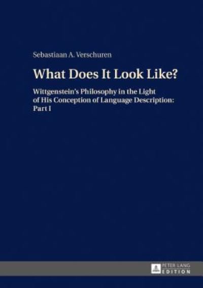 Cover for Sebastiaan A. Verschuren · What Does It Look Like?: Wittgenstein's Philosophy in the Light of His Conception of Language Description: Part I (Gebundenes Buch) [New edition] (2017)