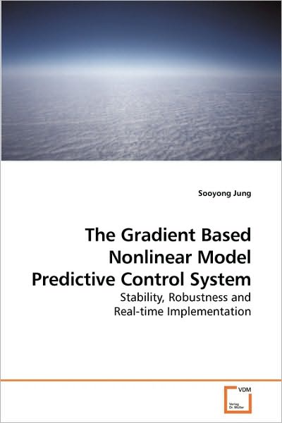 Cover for Sooyong Jung · The Gradient Based Nonlinear Model Predictive Control System: Stability, Robustness and Real-time Implementation (Paperback Book) (2009)