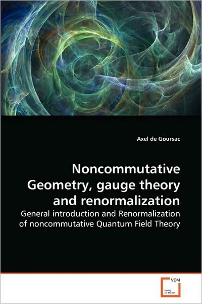 Cover for Axel De Goursac · Noncommutative Geometry, Gauge Theory and Renormalization: General Introduction and Renormalization of Noncommutative Quantum Field Theory (Pocketbok) (2010)