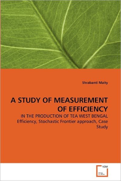 Cover for Shrabanti Maity · A Study of Measurement of Efficiency: in the Production of Tea West Bengal Efficiency, Stochastic Frontier Approach, Case Study (Paperback Bog) (2011)