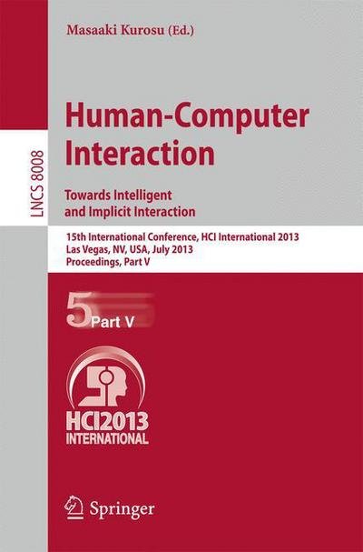 Cover for Masaaki Kurosu · Human-Computer Interaction: Towards Intelligent and Implicit Interaction: 15th International Conference, HCI International 2013, Las Vegas, NV, USA, July 21-26, 2013, Proceedings, Part V - Information Systems and Applications, incl. Internet / Web, and HC (Taschenbuch) [2013 edition] (2013)