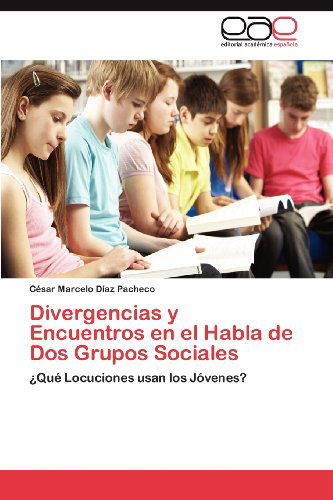 Cover for César Marcelo Díaz Pacheco · Divergencias Y Encuentros en El Habla De Dos Grupos Sociales: ¿qué Locuciones Usan Los Jóvenes? (Paperback Book) [Spanish edition] (2012)