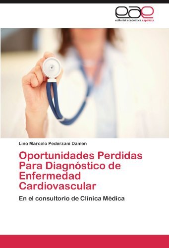 Cover for Lino Marcelo Pederzani Damen · Oportunidades Perdidas Para Diagnóstico De Enfermedad Cardiovascular: en El Consultorio De Clínica Médica (Paperback Book) [Spanish edition] (2012)