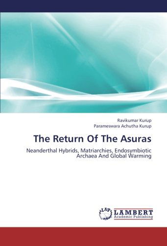 Cover for Parameswara Achutha Kurup · The Return of the Asuras: Neanderthal Hybrids, Matriarchies, Endosymbiotic Archaea and Global Warming (Paperback Book) (2013)