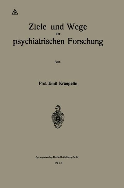 Cover for Emil Kraepelin · Ziele Und Wege Der Psychiatrischen Forschung (Taschenbuch) [1918 edition] (1918)