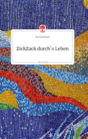 Cover for Horst Sammet · ZickZack durch's Leben. Life is a Story - story.one (Hardcover Book) (2021)